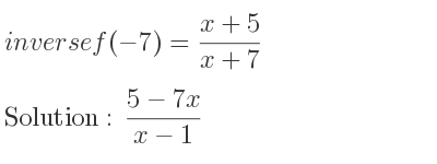 The inverse of f(-7)=(x+5)/(x+7) is (5-7x)/(x-1)